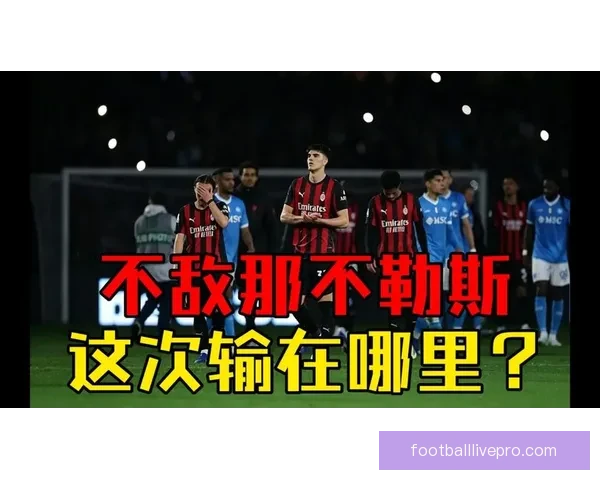 AC米兰迎战那不勒斯前瞻聚焦莱奥速度优势反击空间或成左右比赛胜负关键因素